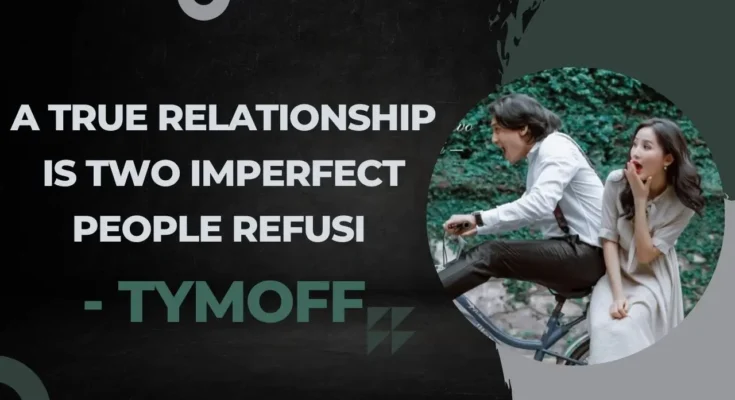 A True Relationship is Two Imperfect People refusing - tymoff